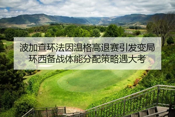 波加查环法因温格高退赛引发变局 环西备战体能分配策略遇大考